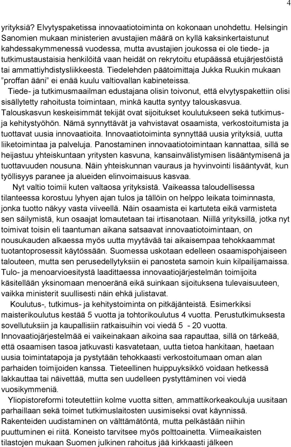 rekrytoitu etupäässä etujärjestöistä tai ammattiyhdistysliikkeestä. Tiedelehden päätoimittaja Jukka Ruukin mukaan proffan ääni ei enää kuulu valtiovallan kabineteissa.