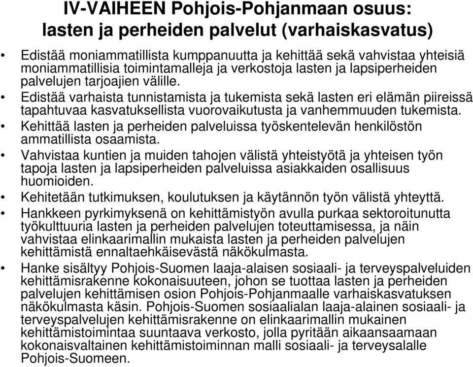 Edistää varhaista tunnistamista ja tukemista sekä lasten eri elämän piireissä tapahtuvaa kasvatuksellista vuorovaikutusta ja vanhemmuuden tukemista.