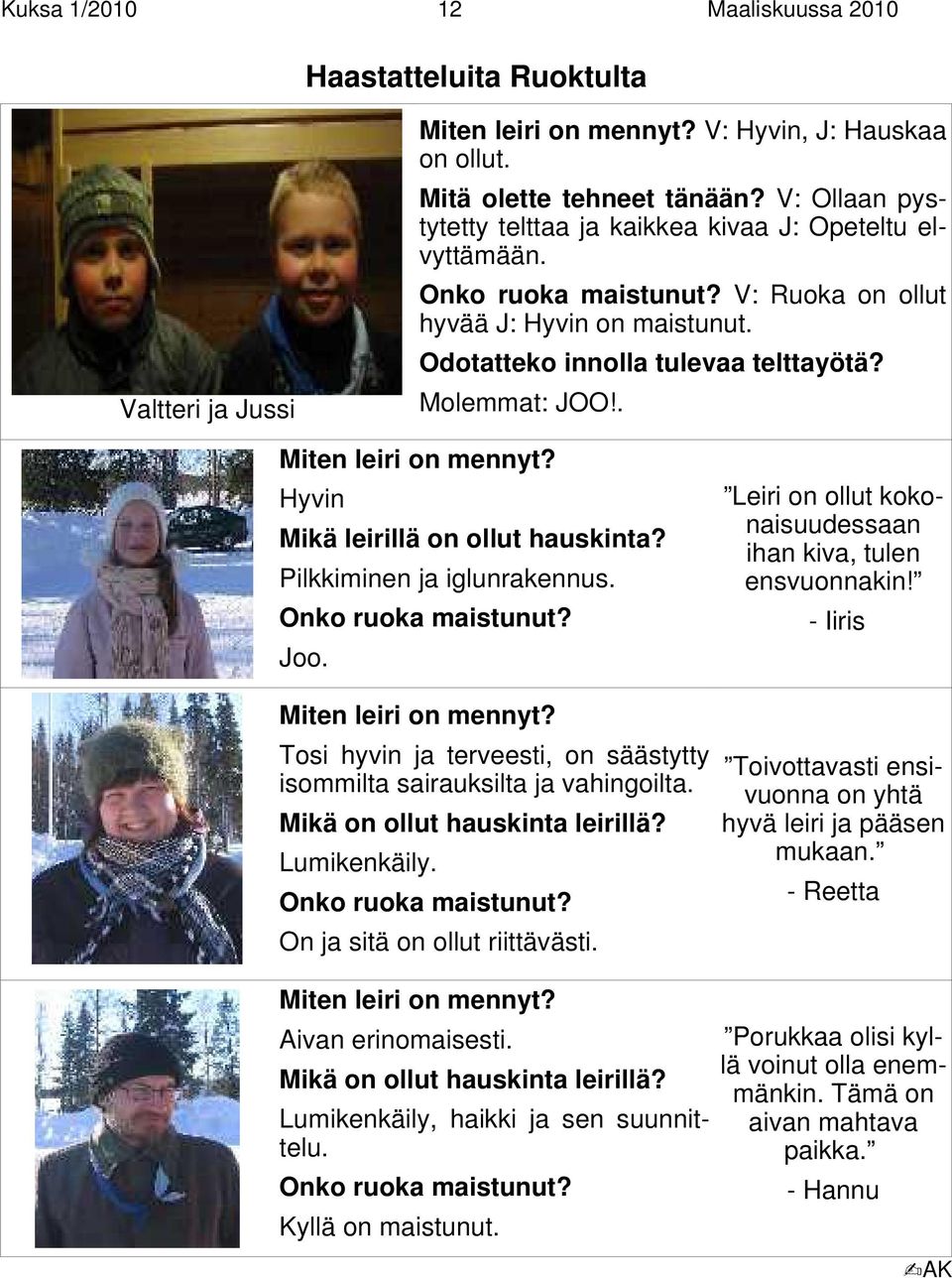 . Miten leiri on mennyt? Hyvin Mikä leirillä on ollut hauskinta? Pilkkiminen ja iglunrakennus. Onko ruoka maistunut? Joo. Miten leiri on mennyt? Tosi hyvin ja terveesti, on säästytty isommilta sairauksilta ja vahingoilta.