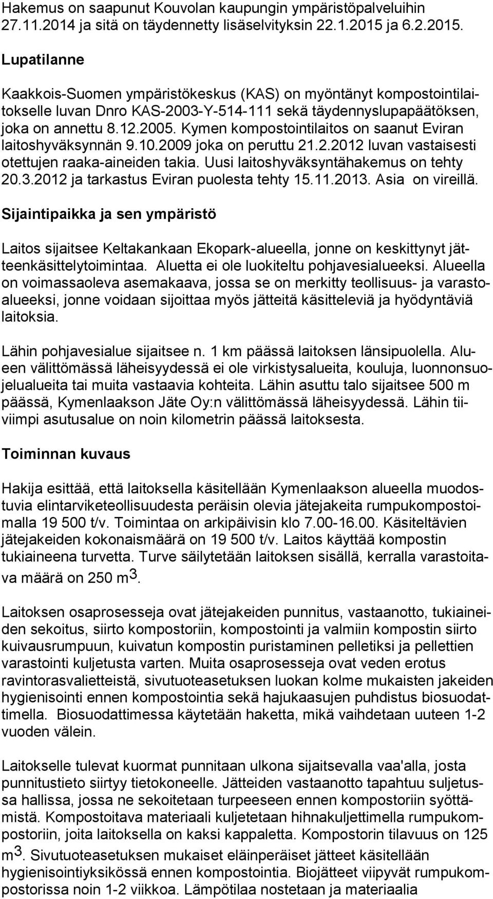 Kymen kompostointilaitos on saanut Evi ran laitoshyväksynnän 9.10.2009 joka on peruttu 21.2.2012 luvan vas tai ses ti otettujen raaka-aineiden takia. Uusi lai tos hy väk syn tä ha ke mus on teh ty 20.