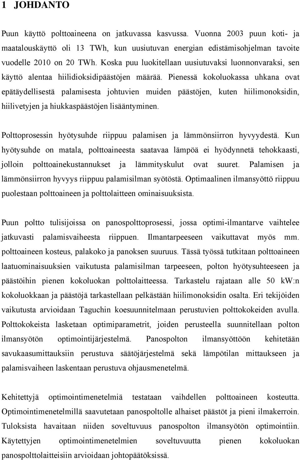 Pienessä kokoluokassa uhkana ovat epätäydellisestä palamisesta johtuvien muiden päästöjen, kuten hiilimonoksidin, hiilivetyjen ja hiukkaspäästöjen lisääntyminen.