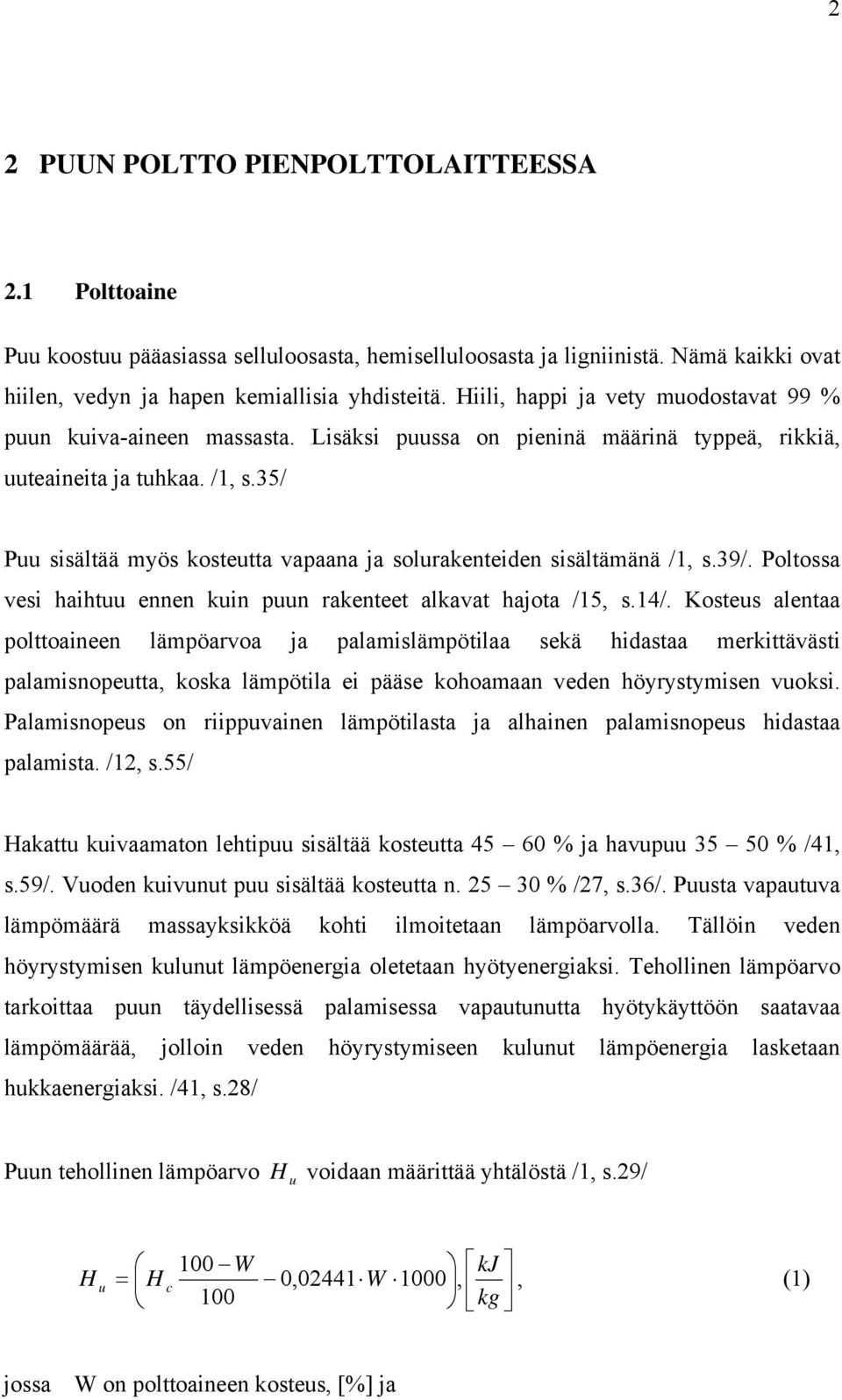 35/ Puu sisältää myös kosteutta vapaana ja solurakenteiden sisältämänä /1, s.39/. Poltossa vesi haihtuu ennen kuin puun rakenteet alkavat hajota /15, s.14/.