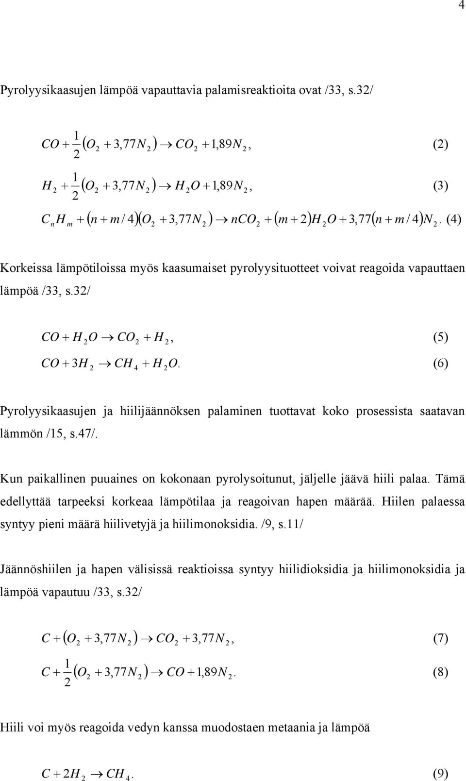 n H m / + N + (4) Korkeissa lämpötiloissa myös kaasumaiset pyrolyysituotteet voivat reagoida vapauttaen lämpöä /33, s.3/ CO + H + (5), O CO H CO + H CH + H.