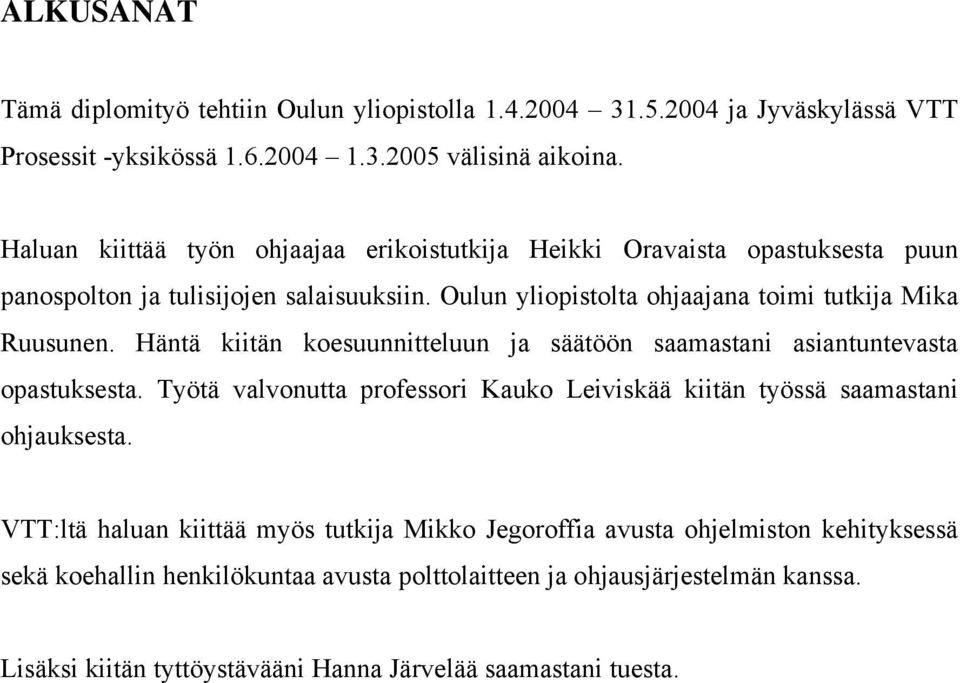 Häntä kiitän koesuunnitteluun ja säätöön saamastani asiantuntevasta opastuksesta. Työtä valvonutta professori Kauko Leiviskää kiitän työssä saamastani ohjauksesta.