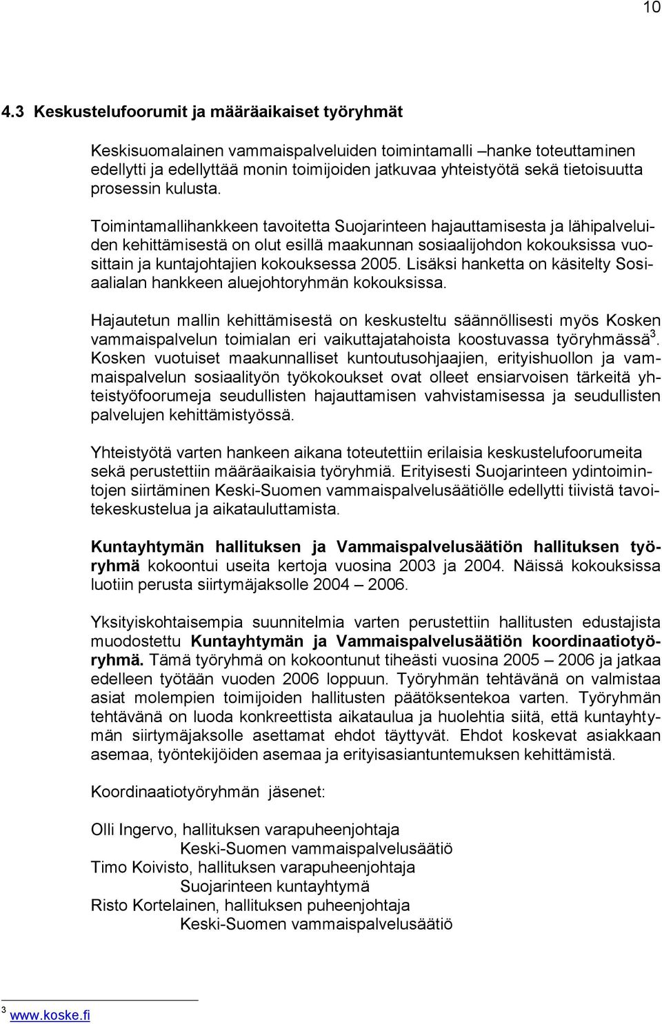 Toimintamallihankkeen tavoitetta Suojarinteen hajauttamisesta ja lähipalveluiden kehittämisestä on olut esillä maakunnan sosiaalijohdon kokouksissa vuosittain ja kuntajohtajien kokouksessa 2005.