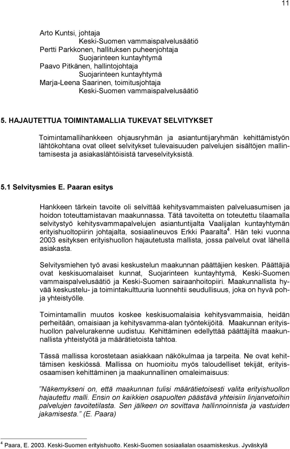HAJAUTETTUA TOIMINTAMALLIA TUKEVAT SELVITYKSET Toimintamallihankkeen ohjausryhmän ja asiantuntijaryhmän kehittämistyön lähtökohtana ovat olleet selvitykset tulevaisuuden palvelujen sisältöjen