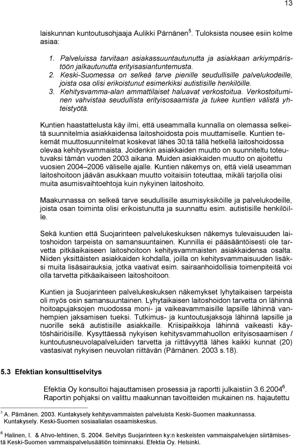 Keski-Suomessa on selkeä tarve pienille seudullisille palvelukodeille, joista osa olisi erikoistunut esimerkiksi autistisille henkilöille. 3. Kehitysvamma-alan ammattilaiset haluavat verkostoitua.