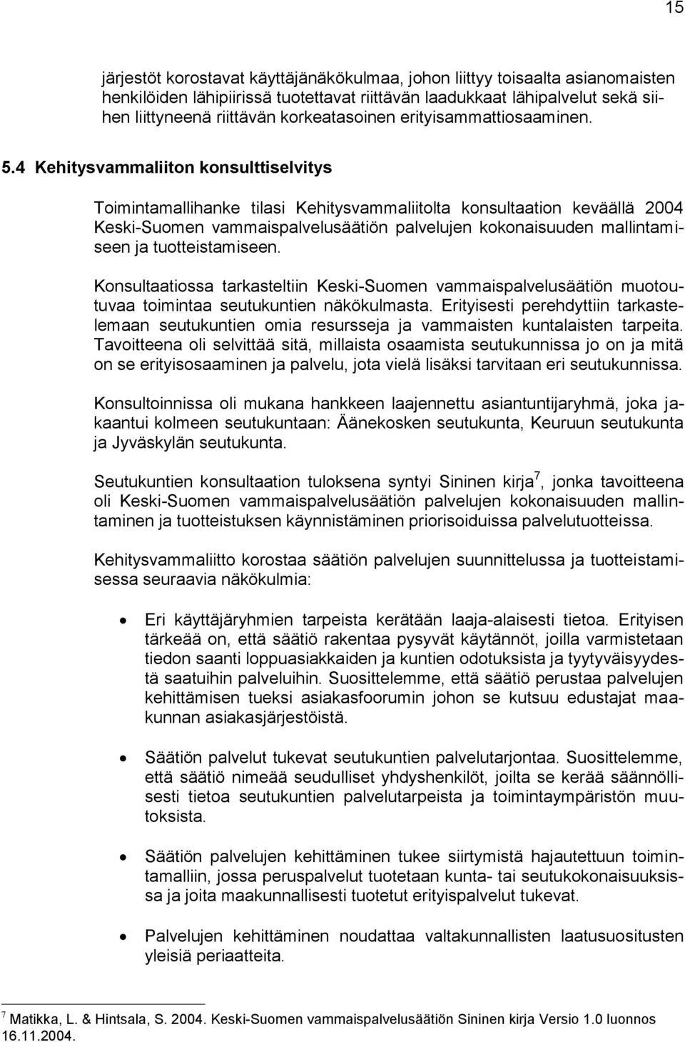 4 Kehitysvammaliiton konsulttiselvitys Toimintamallihanke tilasi Kehitysvammaliitolta konsultaation keväällä 2004 Keski-Suomen vammaispalvelusäätiön palvelujen kokonaisuuden mallintamiseen ja