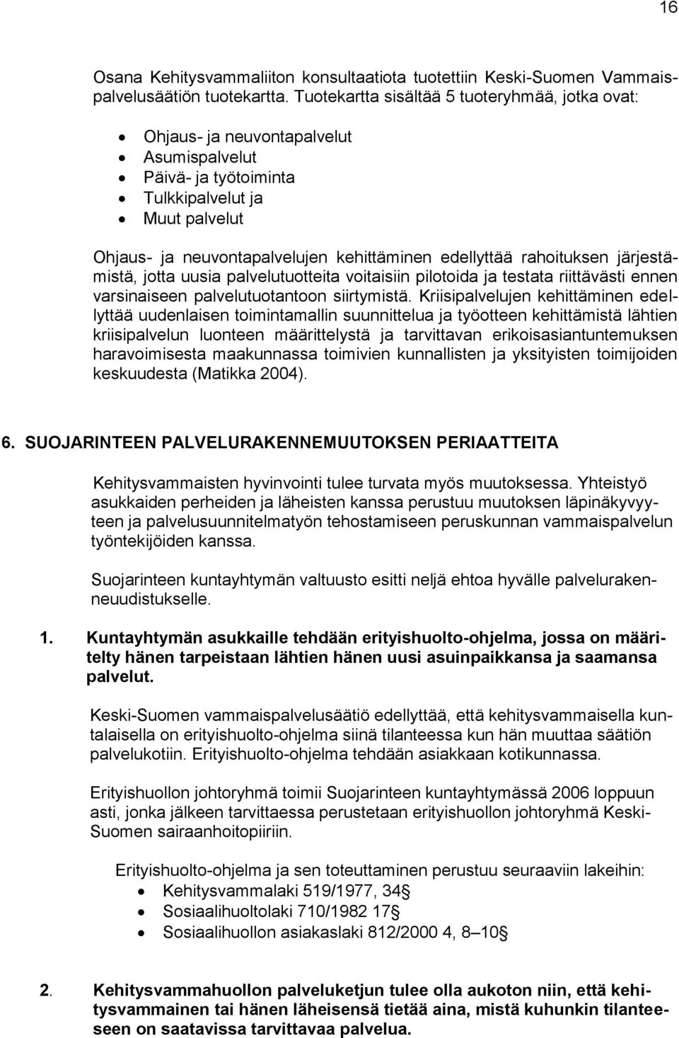 rahoituksen järjestämistä, jotta uusia palvelutuotteita voitaisiin pilotoida ja testata riittävästi ennen varsinaiseen palvelutuotantoon siirtymistä.