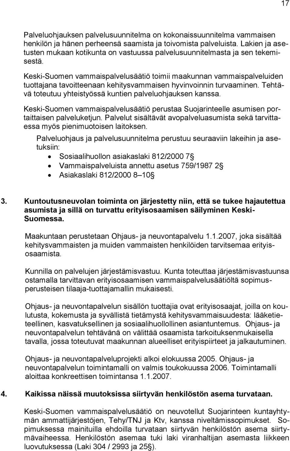 Keski-Suomen vammaispalvelusäätiö toimii maakunnan vammaispalveluiden tuottajana tavoitteenaan kehitysvammaisen hyvinvoinnin turvaaminen. Tehtävä toteutuu yhteistyössä kuntien palveluohjauksen kanssa.