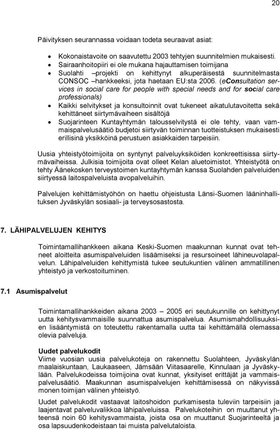 (econsultation services in social care for people with special needs and for social care professionals) Kaikki selvitykset ja konsultoinnit ovat tukeneet aikatulutavoitetta sekä kehittäneet