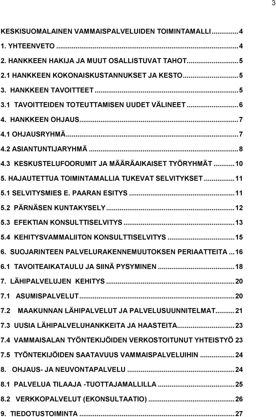 HAJAUTETTUA TOIMINTAMALLIA TUKEVAT SELVITYKSET... 11 5.1 SELVITYSMIES E. PAARAN ESITYS... 11 5.2 PÄRNÄSEN KUNTAKYSELY... 12 5.3 EFEKTIAN KONSULTTISELVITYS... 13 5.