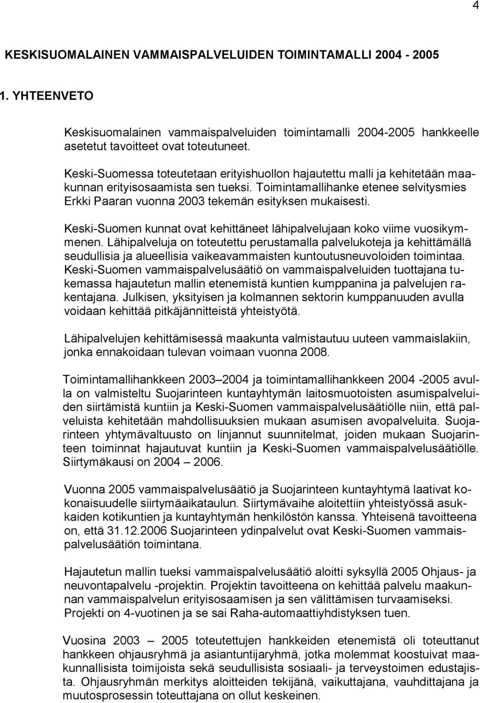 Toimintamallihanke etenee selvitysmies Erkki Paaran vuonna 2003 tekemän esityksen mukaisesti. Keski-Suomen kunnat ovat kehittäneet lähipalvelujaan koko viime vuosikymmenen.