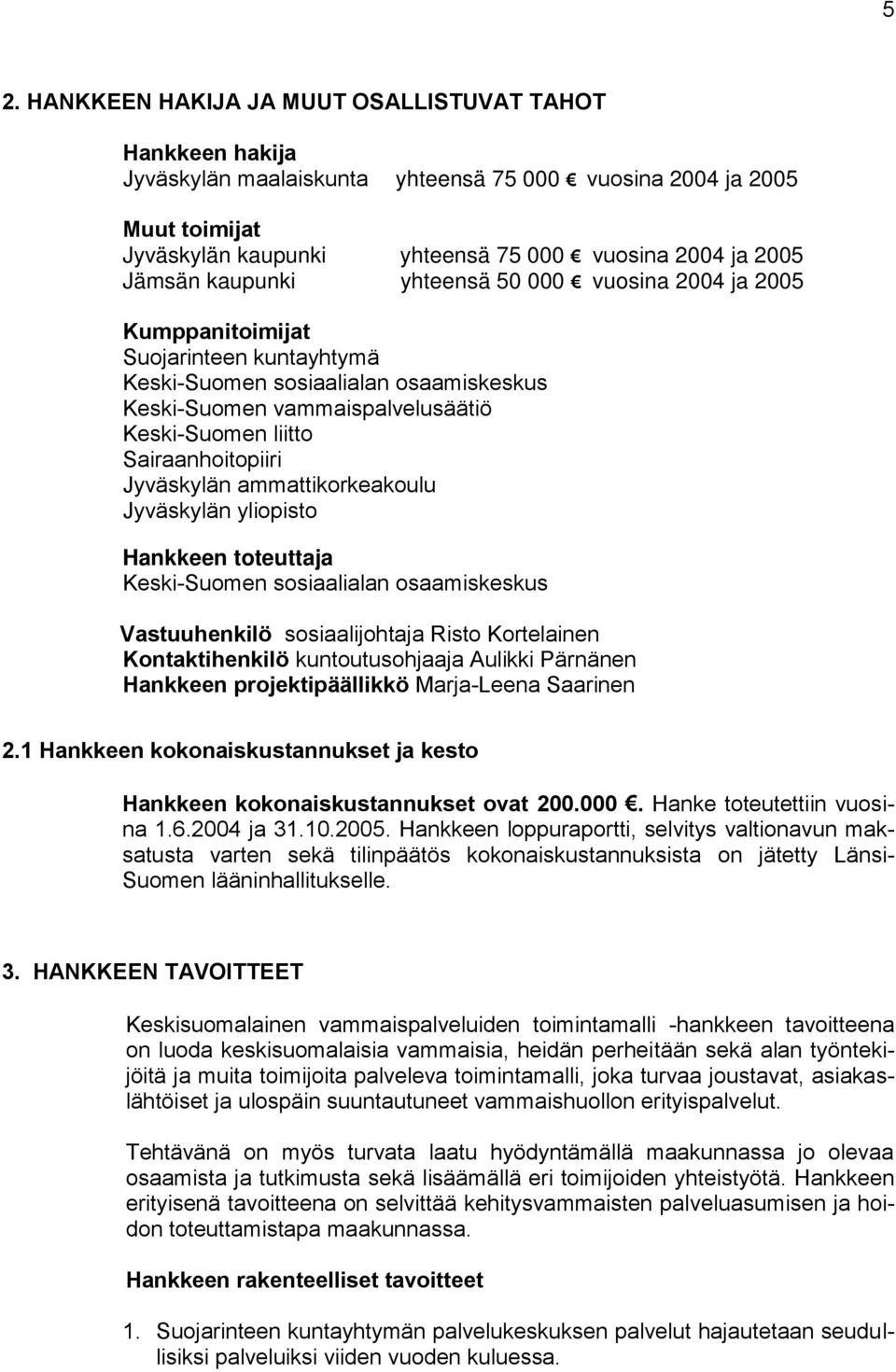 Sairaanhoitopiiri Jyväskylän ammattikorkeakoulu Jyväskylän yliopisto Hankkeen toteuttaja Keski-Suomen sosiaalialan osaamiskeskus Vastuuhenkilö sosiaalijohtaja Risto Kortelainen Kontaktihenkilö