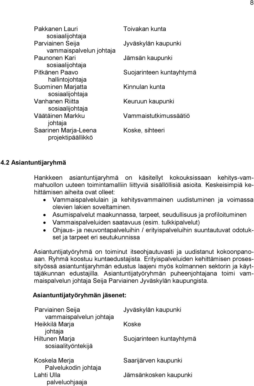 Vammaistutkimussäätiö Koske, sihteeri 4.2 Asiantuntijaryhmä Hankkeen asiantuntijaryhmä on käsitellyt kokouksissaan kehitys-vammahuollon uuteen toimintamalliin liittyviä sisällöllisiä asioita.