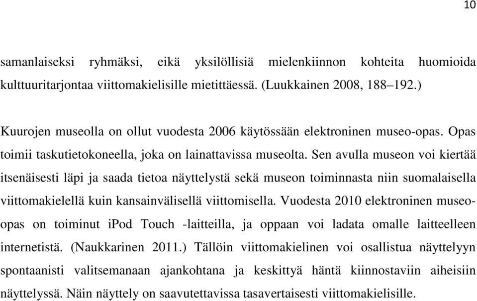 Sen avulla museon voi kiertää itsenäisesti läpi ja saada tietoa näyttelystä sekä museon toiminnasta niin suomalaisella viittomakielellä kuin kansainvälisellä viittomisella.