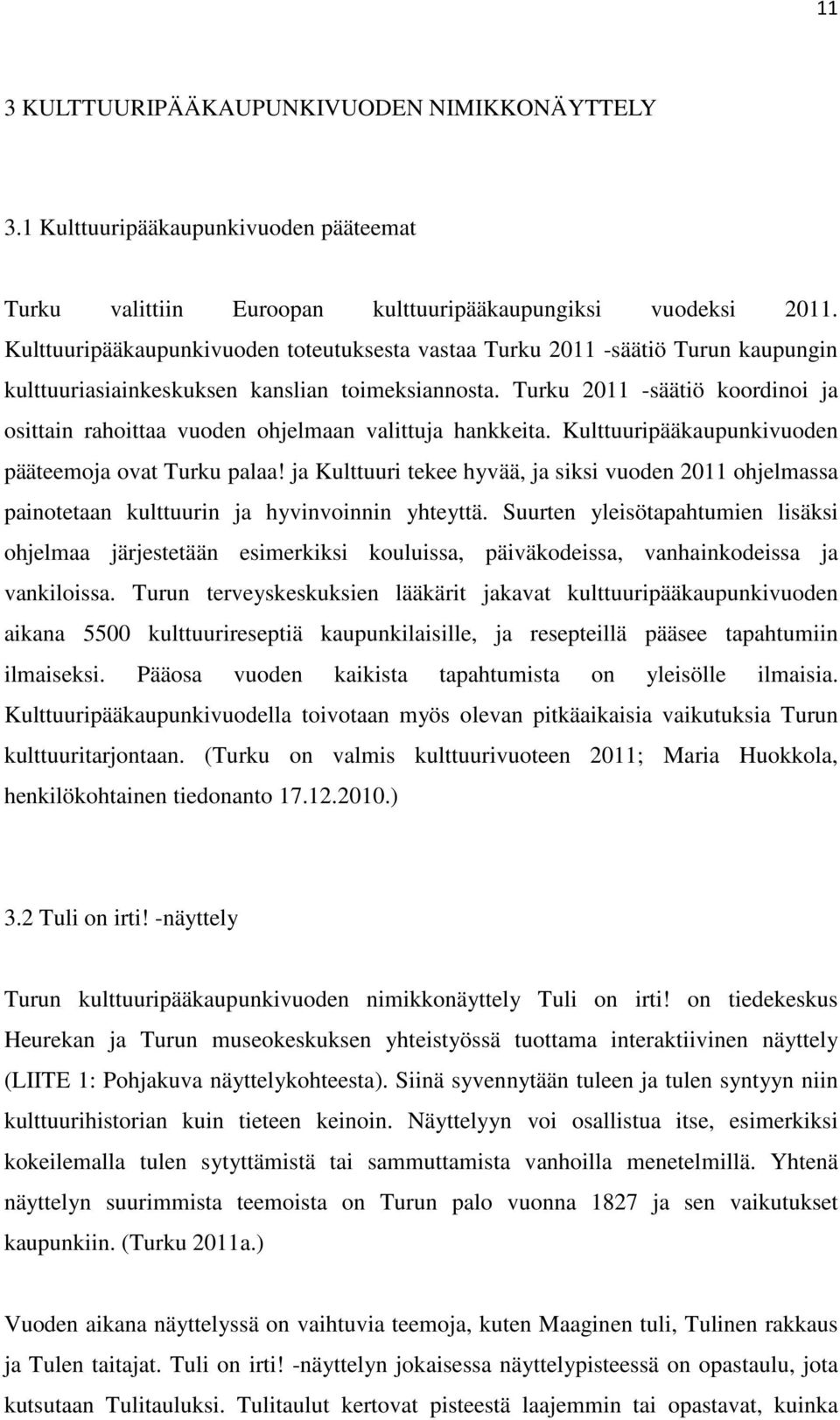 Turku 2011 -säätiö koordinoi ja osittain rahoittaa vuoden ohjelmaan valittuja hankkeita. Kulttuuripääkaupunkivuoden pääteemoja ovat Turku palaa!