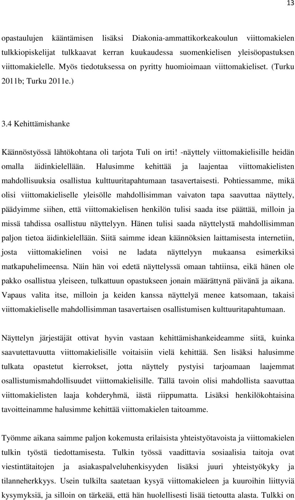 -näyttely viittomakielisille heidän omalla äidinkielellään. Halusimme kehittää ja laajentaa viittomakielisten mahdollisuuksia osallistua kulttuuritapahtumaan tasavertaisesti.