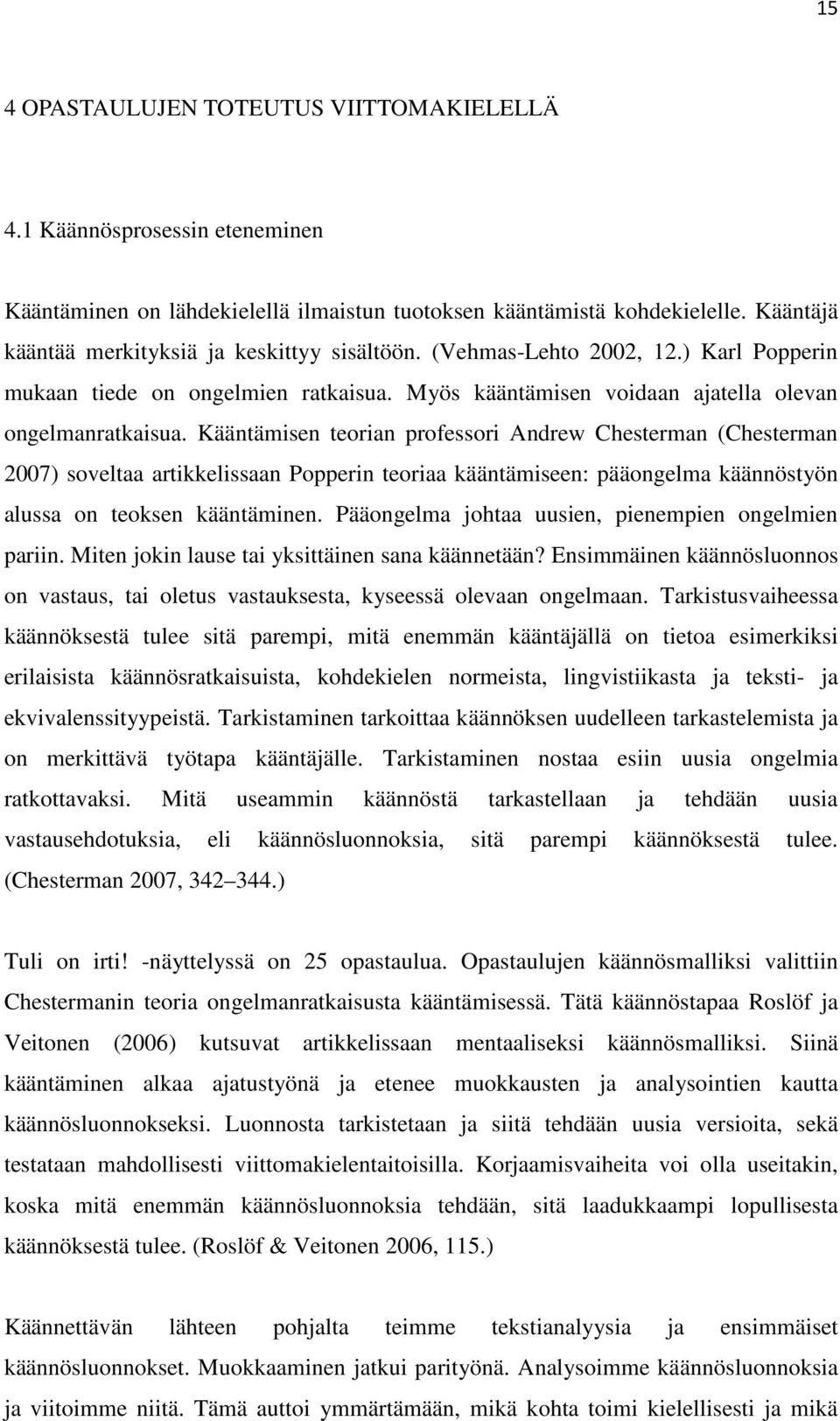 Kääntämisen teorian professori Andrew Chesterman (Chesterman 2007) soveltaa artikkelissaan Popperin teoriaa kääntämiseen: pääongelma käännöstyön alussa on teoksen kääntäminen.
