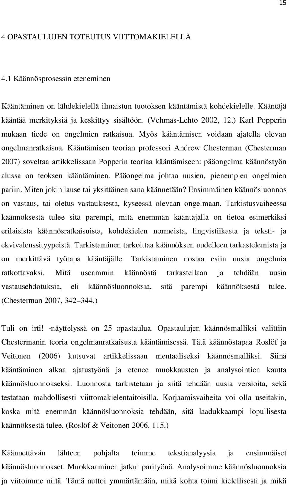 Kääntämisen teorian professori Andrew Chesterman (Chesterman 2007) soveltaa artikkelissaan Popperin teoriaa kääntämiseen: pääongelma käännöstyön alussa on teoksen kääntäminen.