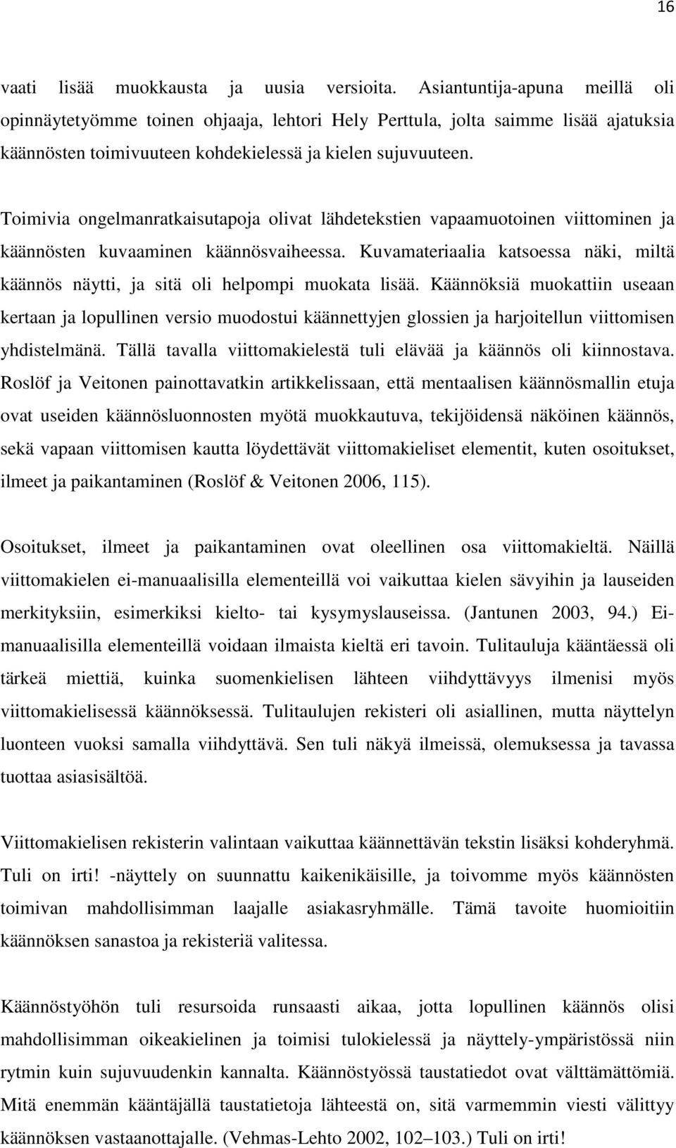 Toimivia ongelmanratkaisutapoja olivat lähdetekstien vapaamuotoinen viittominen ja käännösten kuvaaminen käännösvaiheessa.