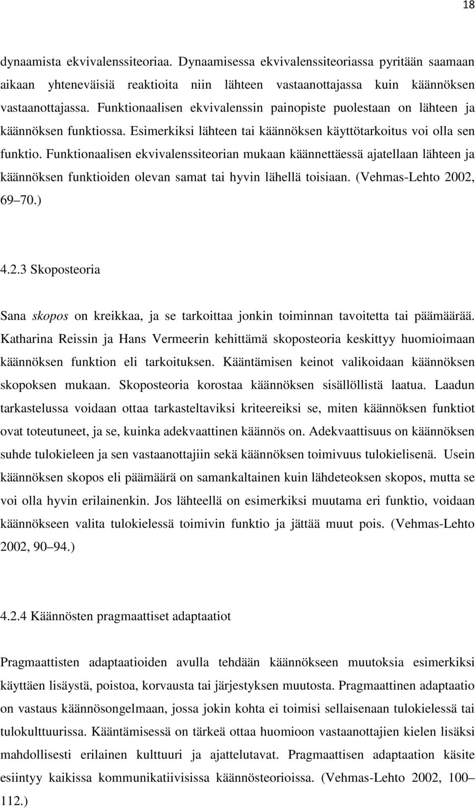 Funktionaalisen ekvivalenssiteorian mukaan käännettäessä ajatellaan lähteen ja käännöksen funktioiden olevan samat tai hyvin lähellä toisiaan. (Vehmas-Lehto 20