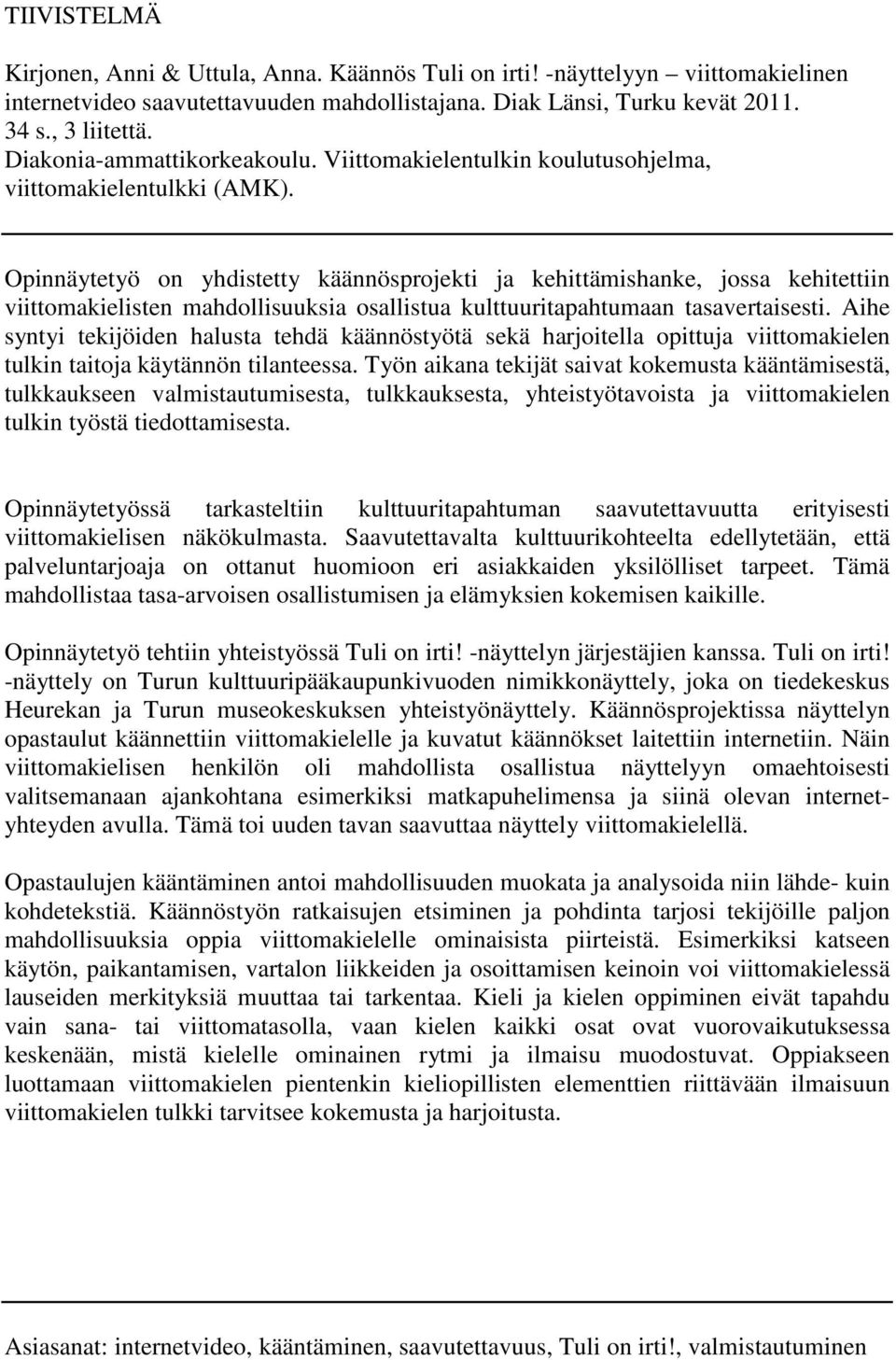 Opinnäytetyö on yhdistetty käännösprojekti ja kehittämishanke, jossa kehitettiin viittomakielisten mahdollisuuksia osallistua kulttuuritapahtumaan tasavertaisesti.