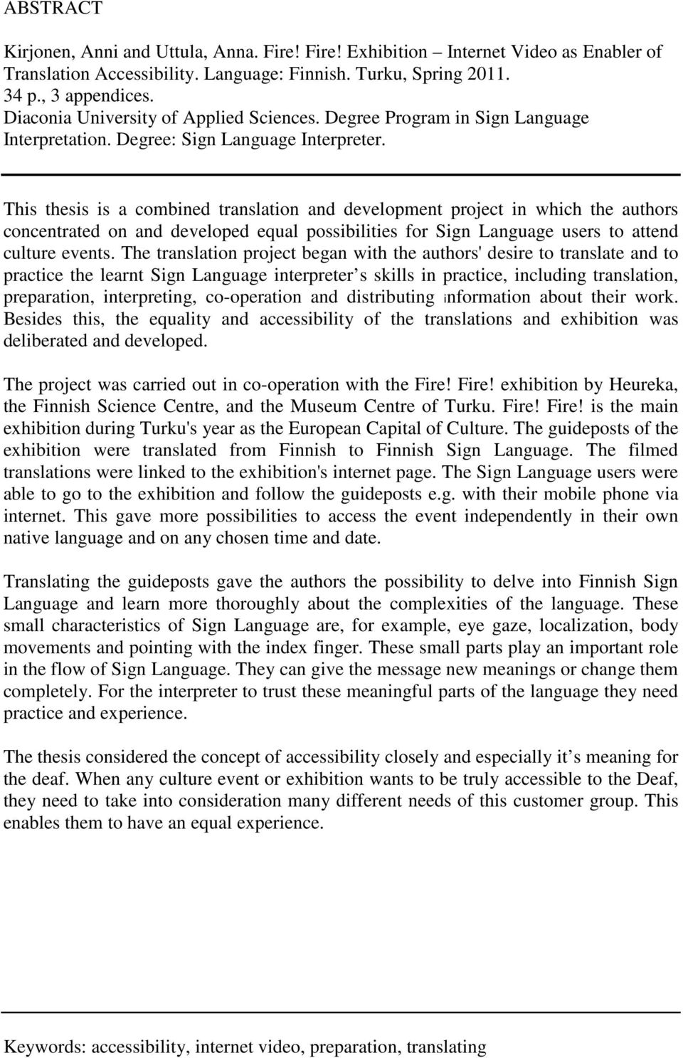 This thesis is a combined translation and development project in which the authors concentrated on and developed equal possibilities for Sign Language users to attend culture events.