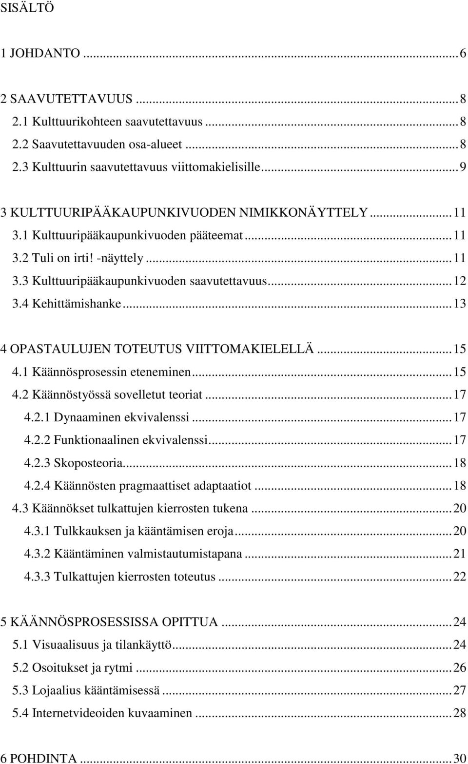 4 Kehittämishanke... 13 4 OPASTAULUJEN TOTEUTUS VIITTOMAKIELELLÄ... 15 4.1 Käännösprosessin eteneminen... 15 4.2 Käännöstyössä sovelletut teoriat... 17 4.2.1 Dynaaminen ekvivalenssi... 17 4.2.2 Funktionaalinen ekvivalenssi.