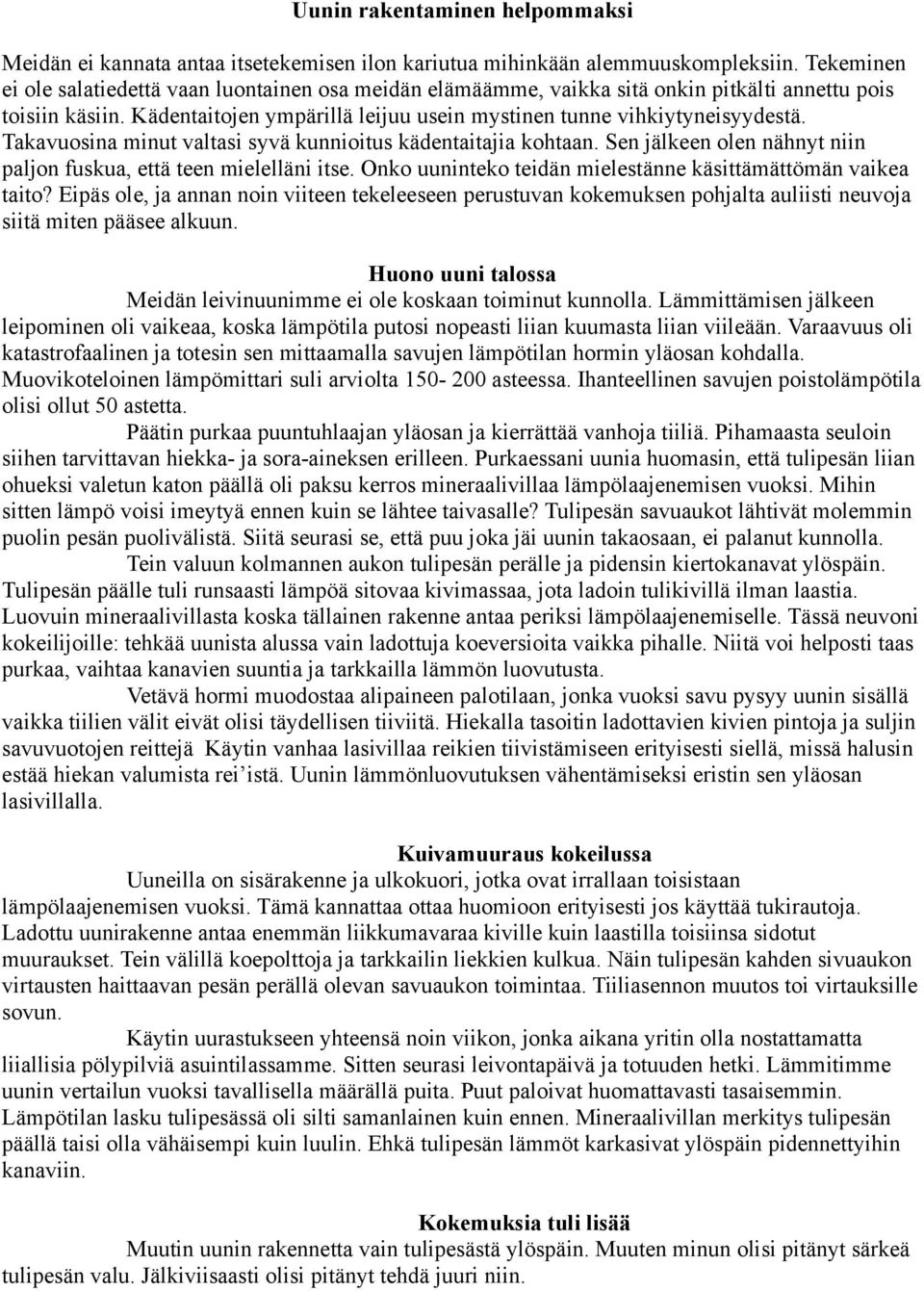 Takavuosina minut valtasi syvä kunnioitus kädentaitajia kohtaan. Sen jälkeen olen nähnyt niin paljon fuskua, että teen mielelläni itse. Onko uuninteko teidän mielestänne käsittämättömän vaikea taito?