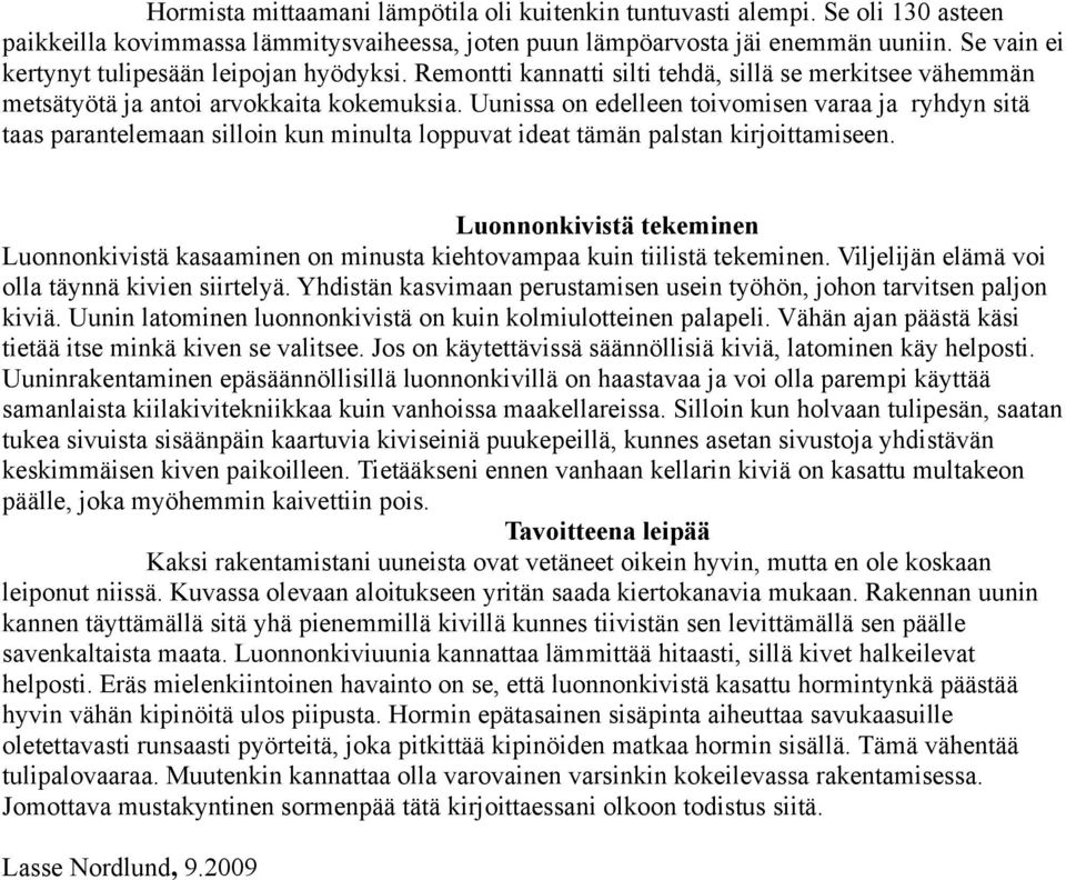 Uunissa on edelleen toivomisen varaa ja ryhdyn sitä taas parantelemaan silloin kun minulta loppuvat ideat tämän palstan kirjoittamiseen.