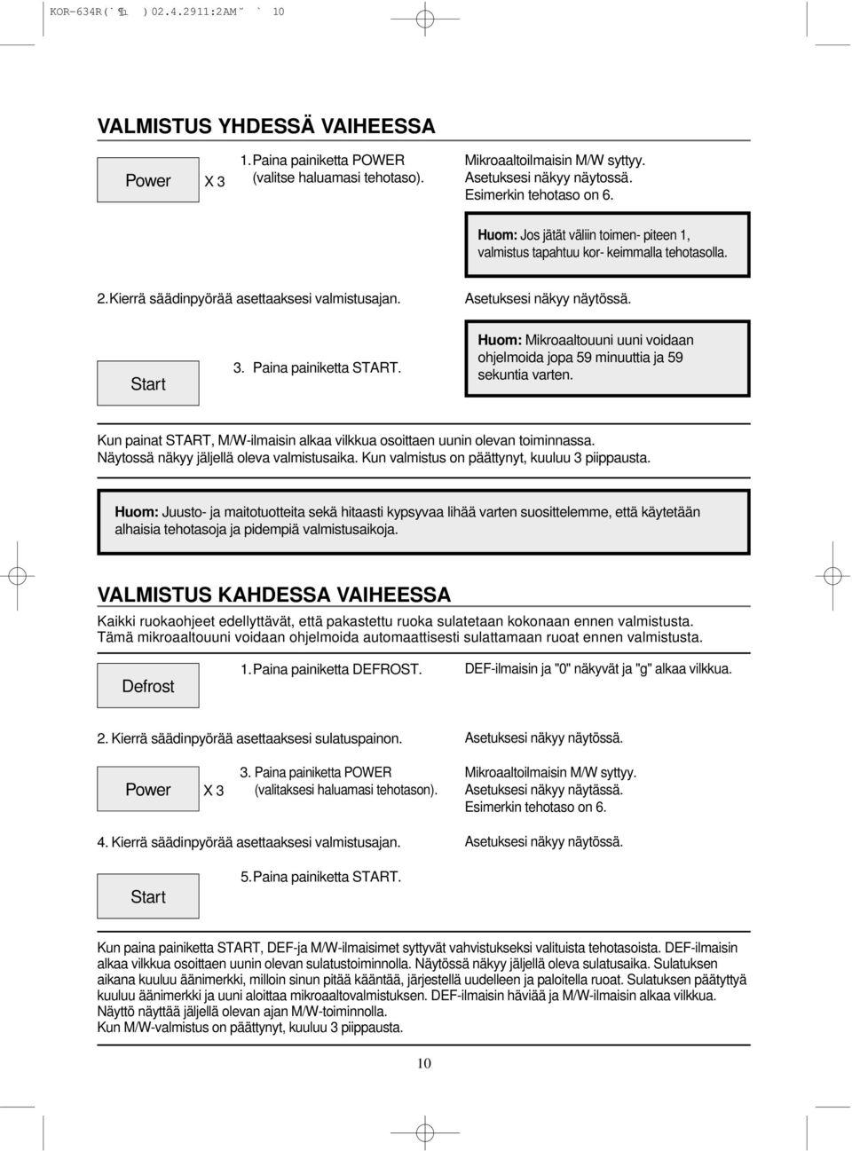 Paina painiketta START. Huom: Mikroaaltouuni uuni voidaan ohjelmoida jopa 59 minuuttia ja 59 sekuntia varten. Kun painat START, M/W-ilmaisin alkaa vilkkua osoittaen uunin olevan toiminnassa.
