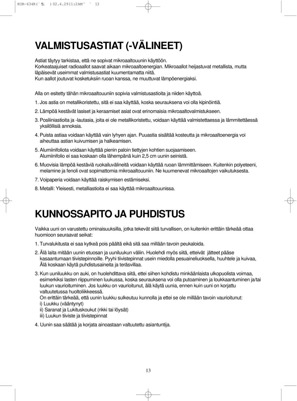 Alla on esitetty tähän mikroaaltouuniin sopivia valmistusastioita ja niiden käyttoä. 1. Jos astia on metallikoristettu, sitä ei saa käyttää, koska seurauksena voi olla kipinöintiä. 2.