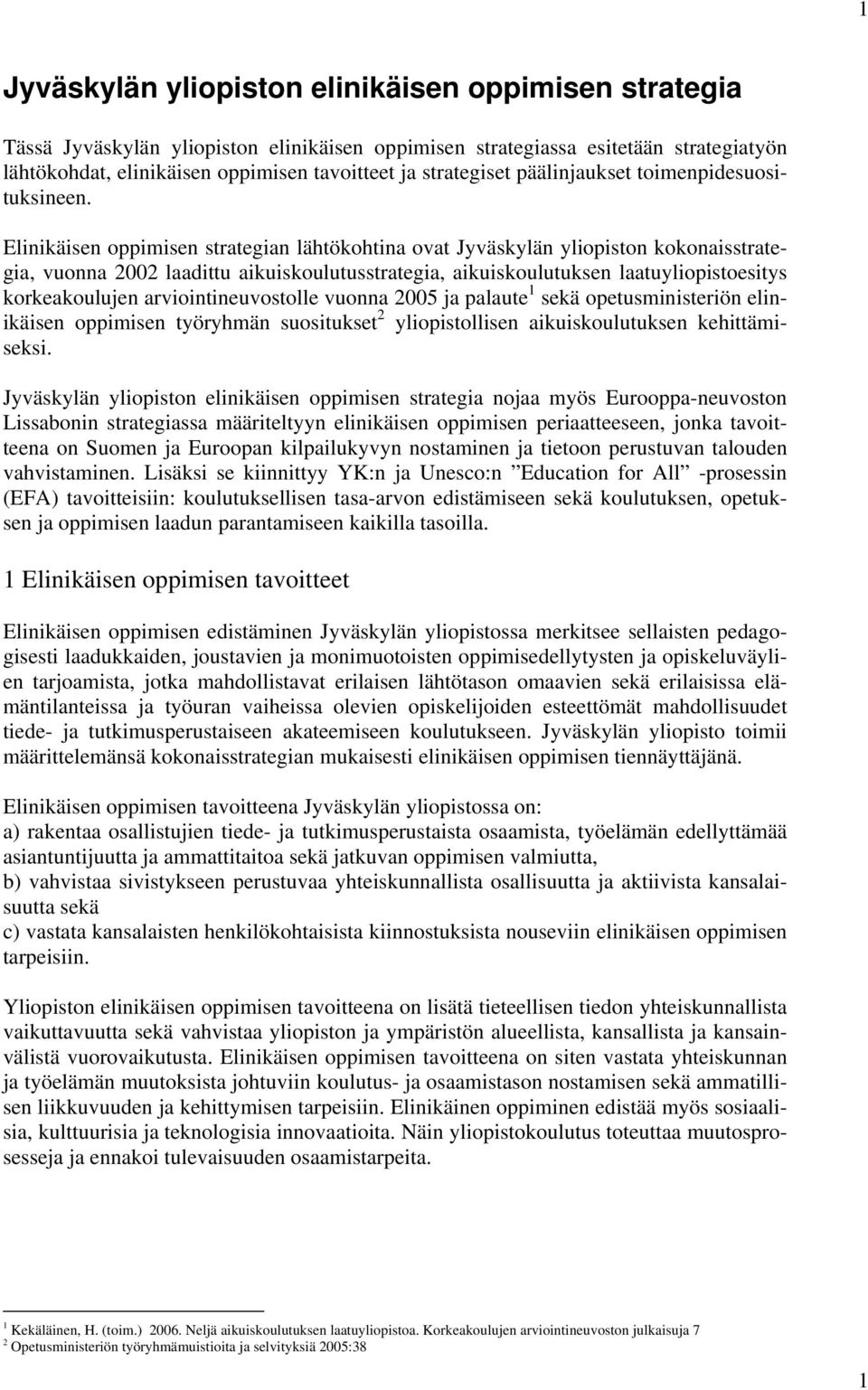 Elinikäisen oppimisen strategian lähtökohtina ovat Jyväskylän yliopiston kokonaisstrategia, vuonna 2002 laadittu aikuiskoulutusstrategia, aikuiskoulutuksen laatuyliopistoesitys korkeakoulujen