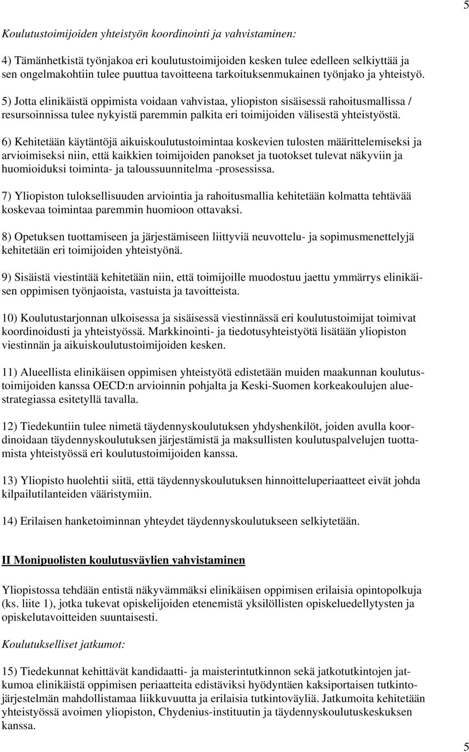 5) Jotta elinikäistä oppimista voidaan vahvistaa, yliopiston sisäisessä rahoitusmallissa / resursoinnissa tulee nykyistä paremmin palkita eri toimijoiden välisestä yhteistyöstä.