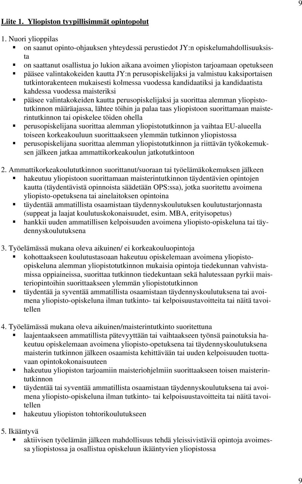 valintakokeiden kautta JY:n perusopiskelijaksi ja valmistuu kaksiportaisen tutkintorakenteen mukaisesti kolmessa vuodessa kandidaatiksi ja kandidaatista kahdessa vuodessa maisteriksi pääsee