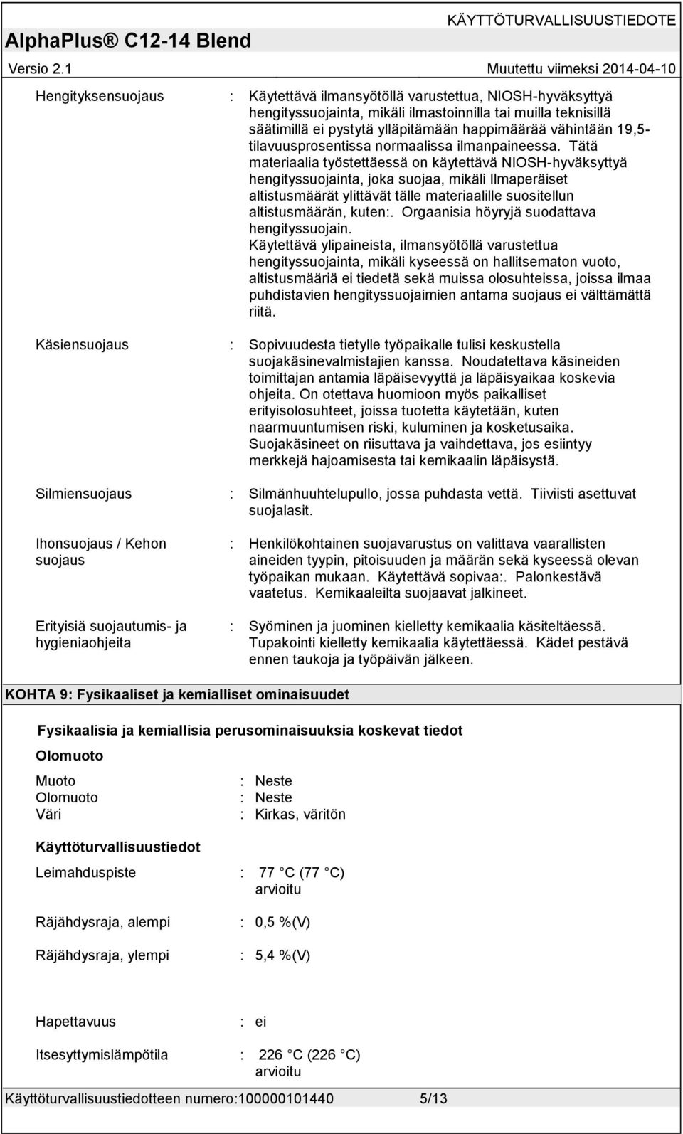 Tätä materiaalia työstettäessä on käytettävä NIOSH-hyväksyttyä hengityssuojainta, joka suojaa, mikäli Ilmaperäiset altistusmäärät ylittävät tälle materiaalille suositellun altistusmäärän, kuten:.