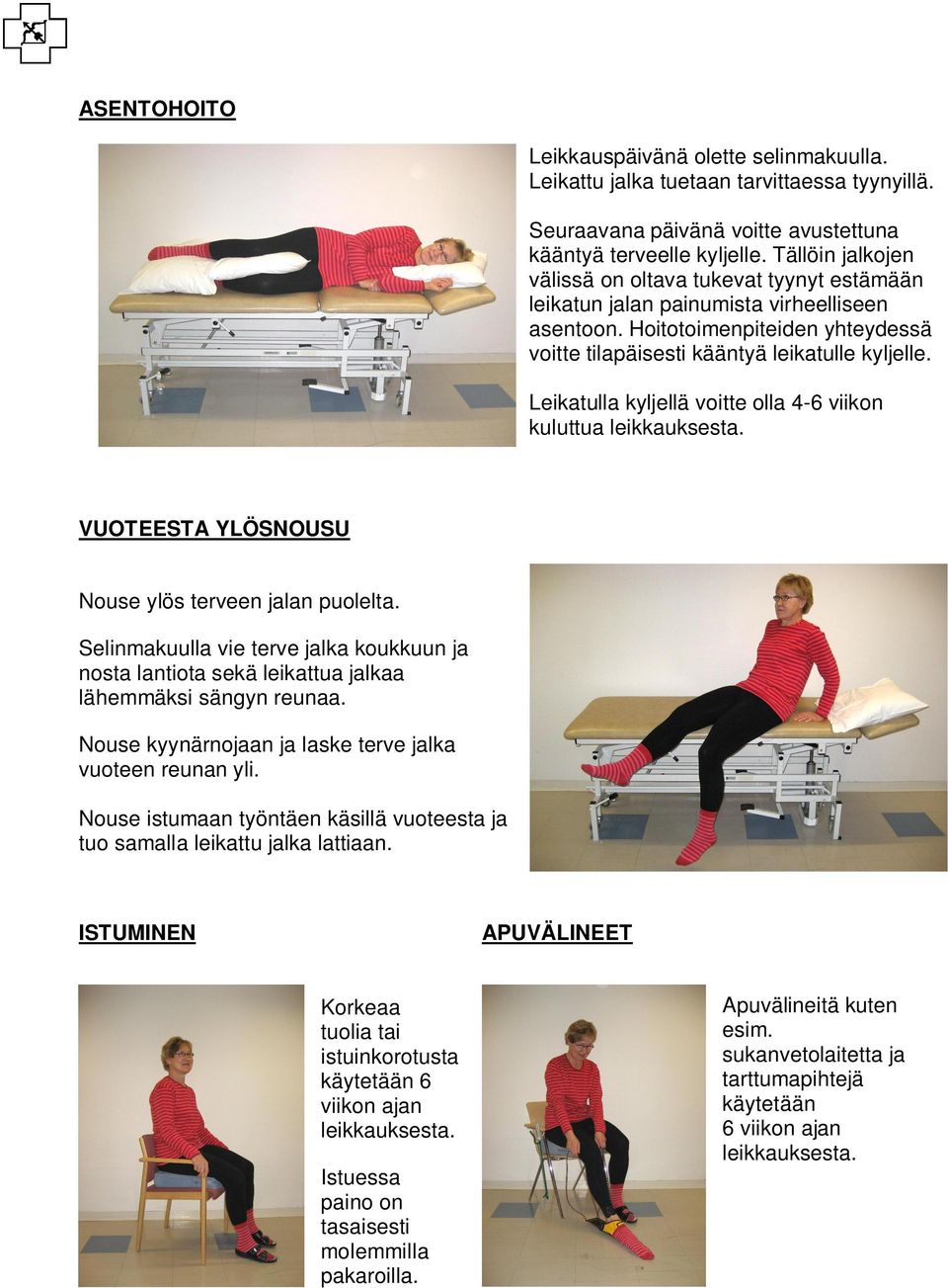 Leikatulla kyljellä voitte olla 4-6 viikon kuluttua leikkauksesta. VUOTEESTA YLÖSNOUSU Nouse ylös terveen jalan puolelta.