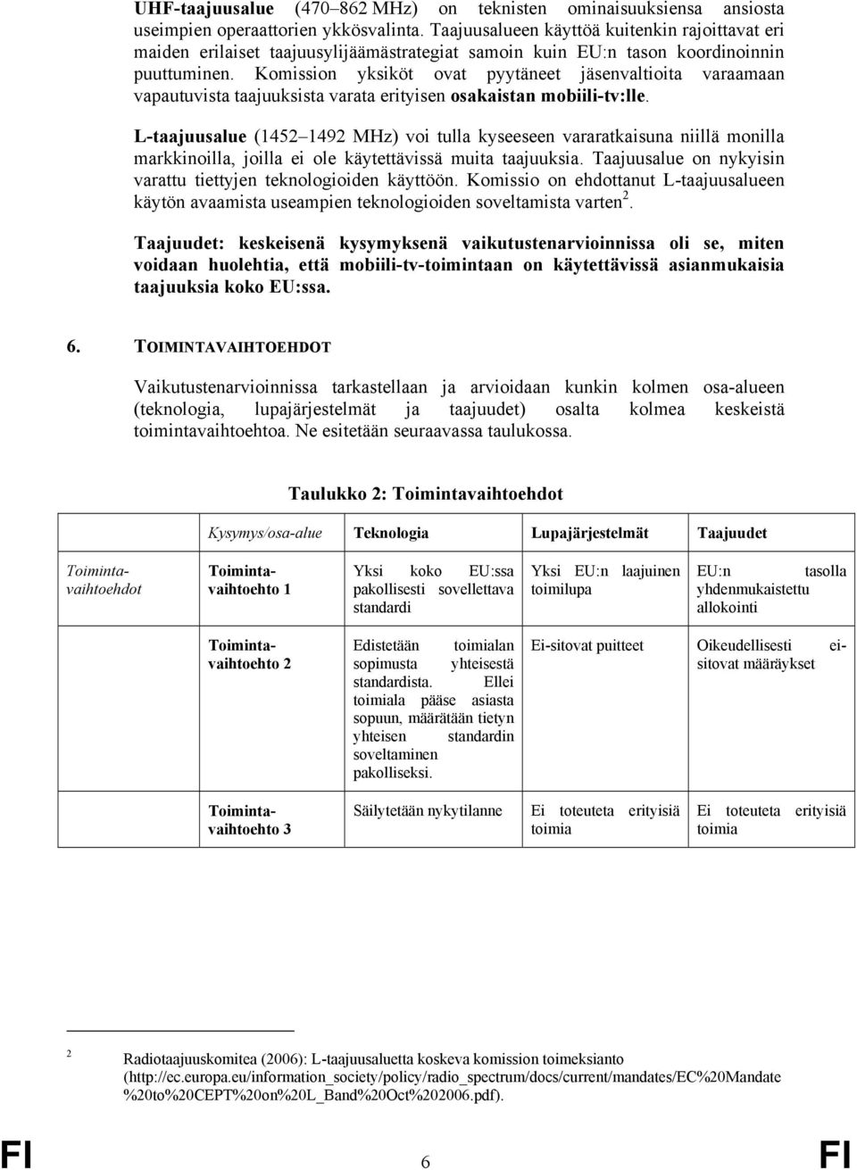 Komission yksiköt ovat pyytäneet jäsenvaltioita varaamaan vapautuvista taajuuksista varata erityisen osakaistan mobiili-tv:lle.