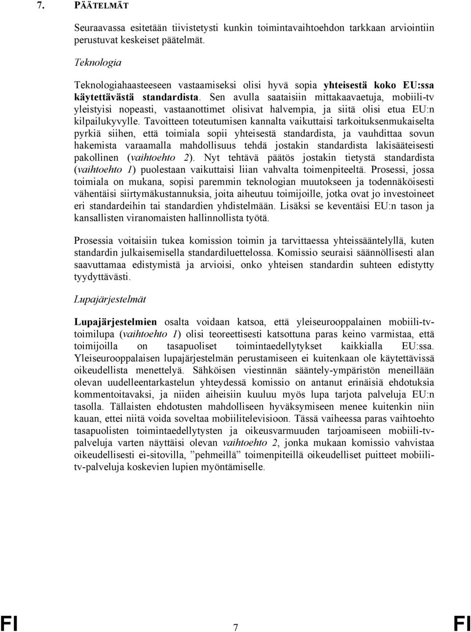 Sen avulla saataisiin mittakaavaetuja, mobiili-tv yleistyisi nopeasti, vastaanottimet olisivat halvempia, ja siitä olisi etua EU:n kilpailukyvylle.