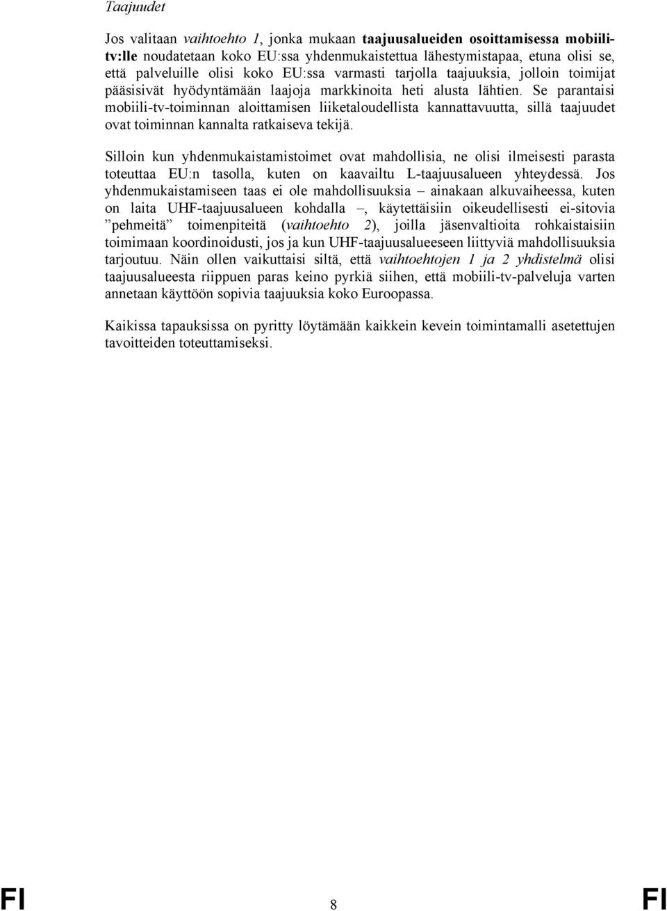 Se parantaisi mobiili-tv-toiminnan aloittamisen liiketaloudellista kannattavuutta, sillä taajuudet ovat toiminnan kannalta ratkaiseva tekijä.