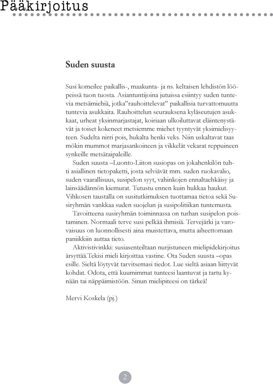 Rauhoittelun seurauksena kyläseutujen asukkaat, urheat yksinmarjastajat, koiriaan ulkoiluttavat eläintenystävät ja toiset kokeneet metsiemme miehet tyyntyvät yksimielisyyteen.