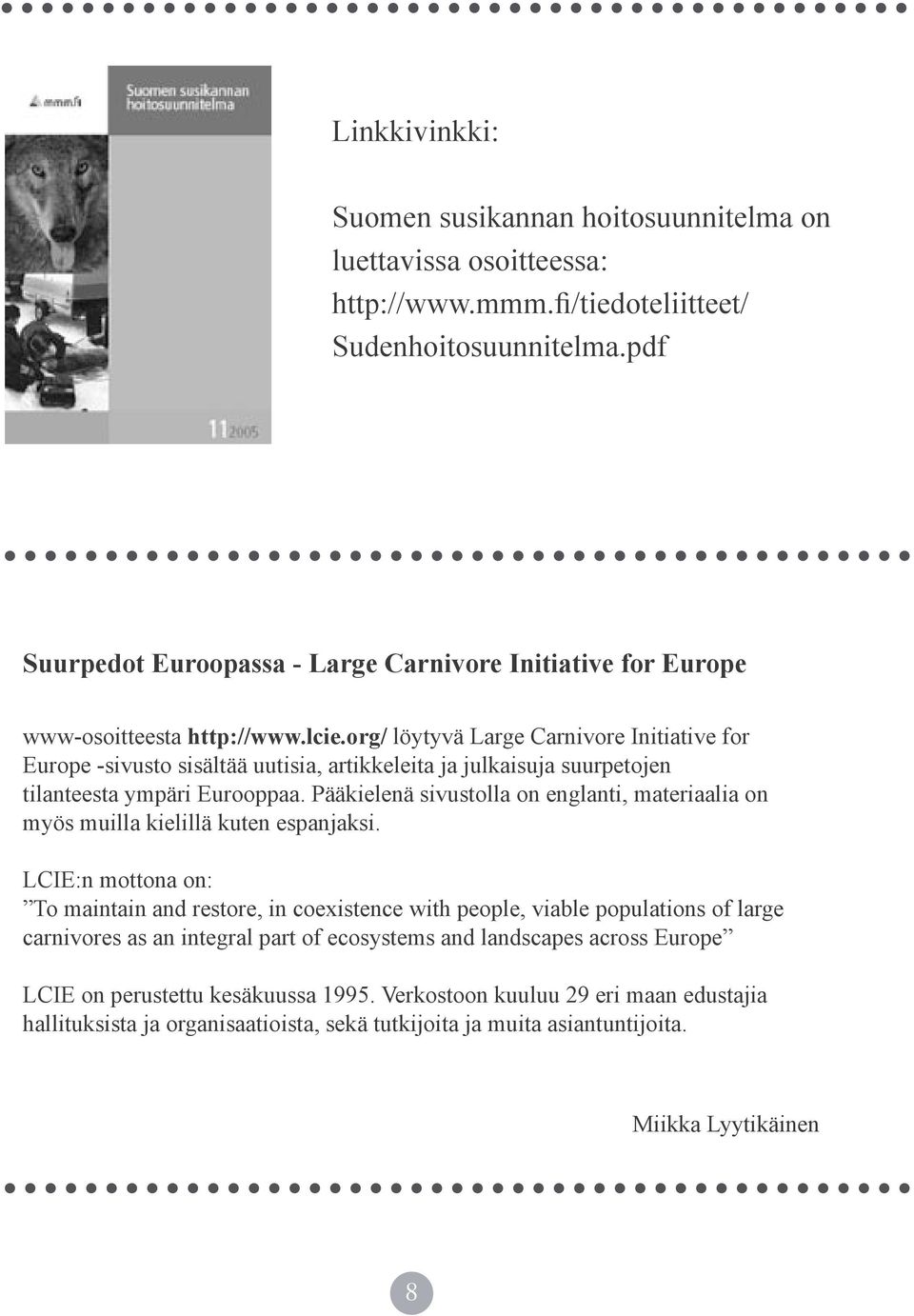 org/ löytyvä Large Carnivore Initiative for Europe -sivusto sisältää uutisia, artikkeleita ja julkaisuja suurpetojen tilanteesta ympäri Eurooppaa.