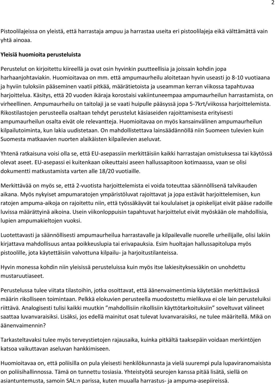 että ampumaurheilu aloitetaan hyvin useasti jo 8-10 vuotiaana ja hyviin tuloksiin pääseminen vaatii pitkää, määrätietoista ja useamman kerran viikossa tapahtuvaa harjoittelua.