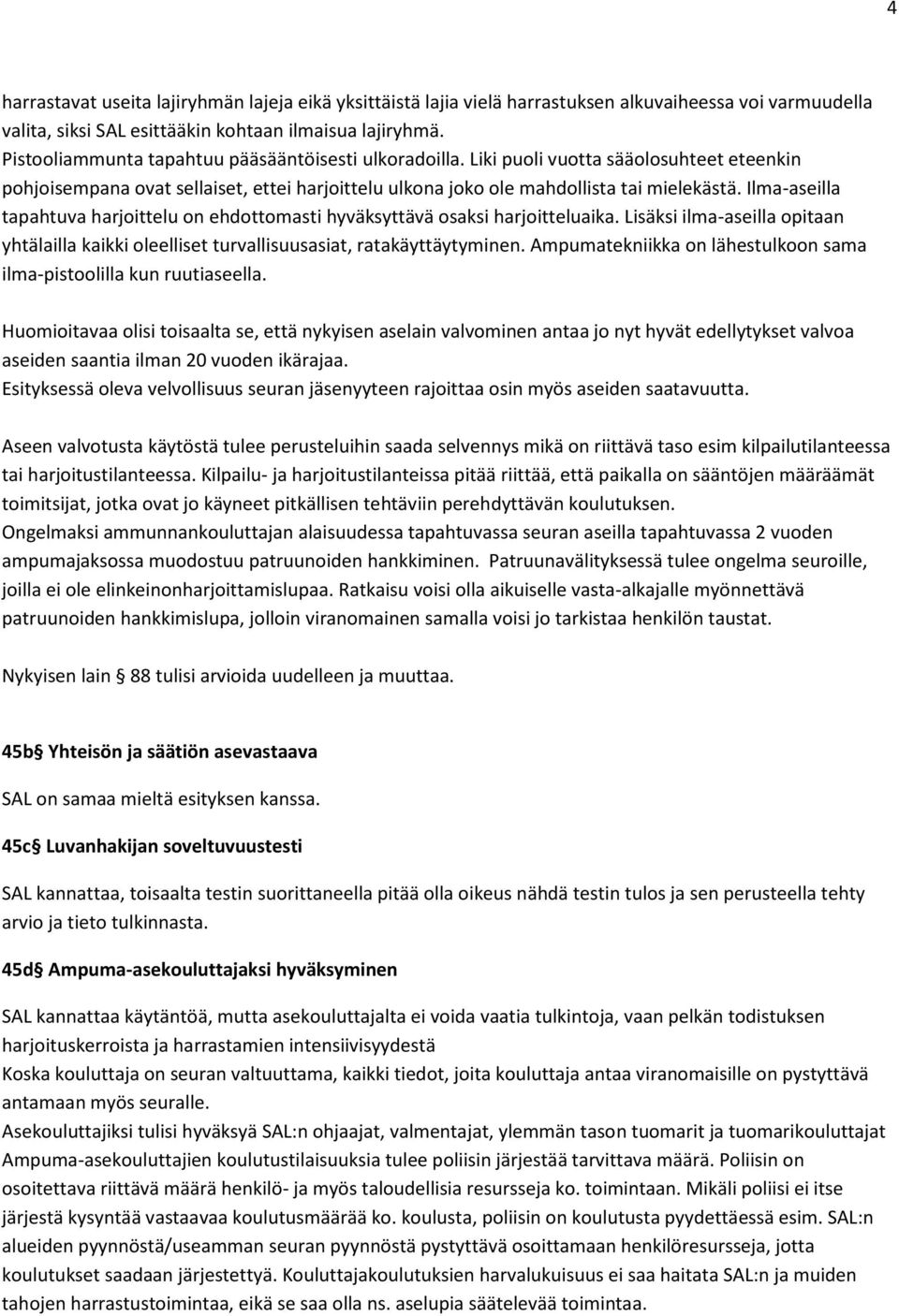 Ilma-aseilla tapahtuva harjoittelu on ehdottomasti hyväksyttävä osaksi harjoitteluaika. Lisäksi ilma-aseilla opitaan yhtälailla kaikki oleelliset turvallisuusasiat, ratakäyttäytyminen.