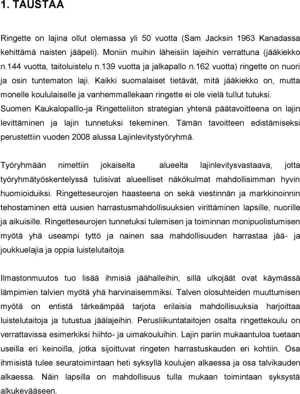 Kaikki suomalaiset tietävät, mitä jääkiekko on, mutta monelle koululaiselle ja vanhemmallekaan ringette ei ole vielä tullut tutuksi.