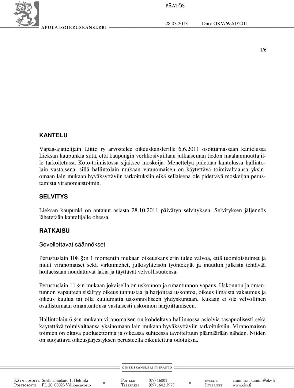 Menettelyä pidetään kantelussa hallintolain vastaisena, sillä hallintolain mukaan viranomaisen on käytettävä toimivaltaansa yksinomaan lain mukaan hyväksyttäviin tarkoituksiin eikä sellaisena ole