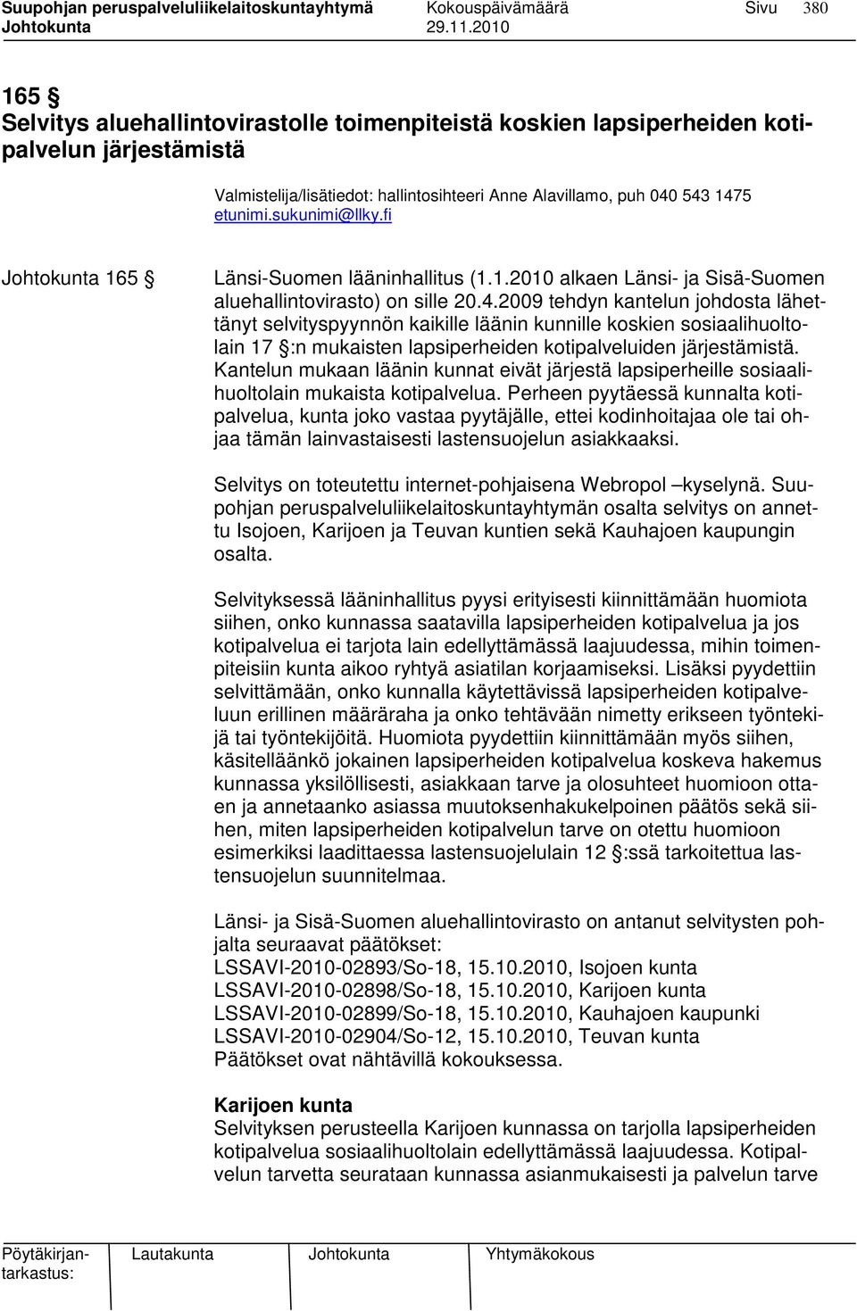 2009 tehdyn kantelun johdosta lähettänyt selvityspyynnön kaikille läänin kunnille koskien sosiaalihuoltolain 17 :n mukaisten lapsiperheiden kotipalveluiden järjestämistä.