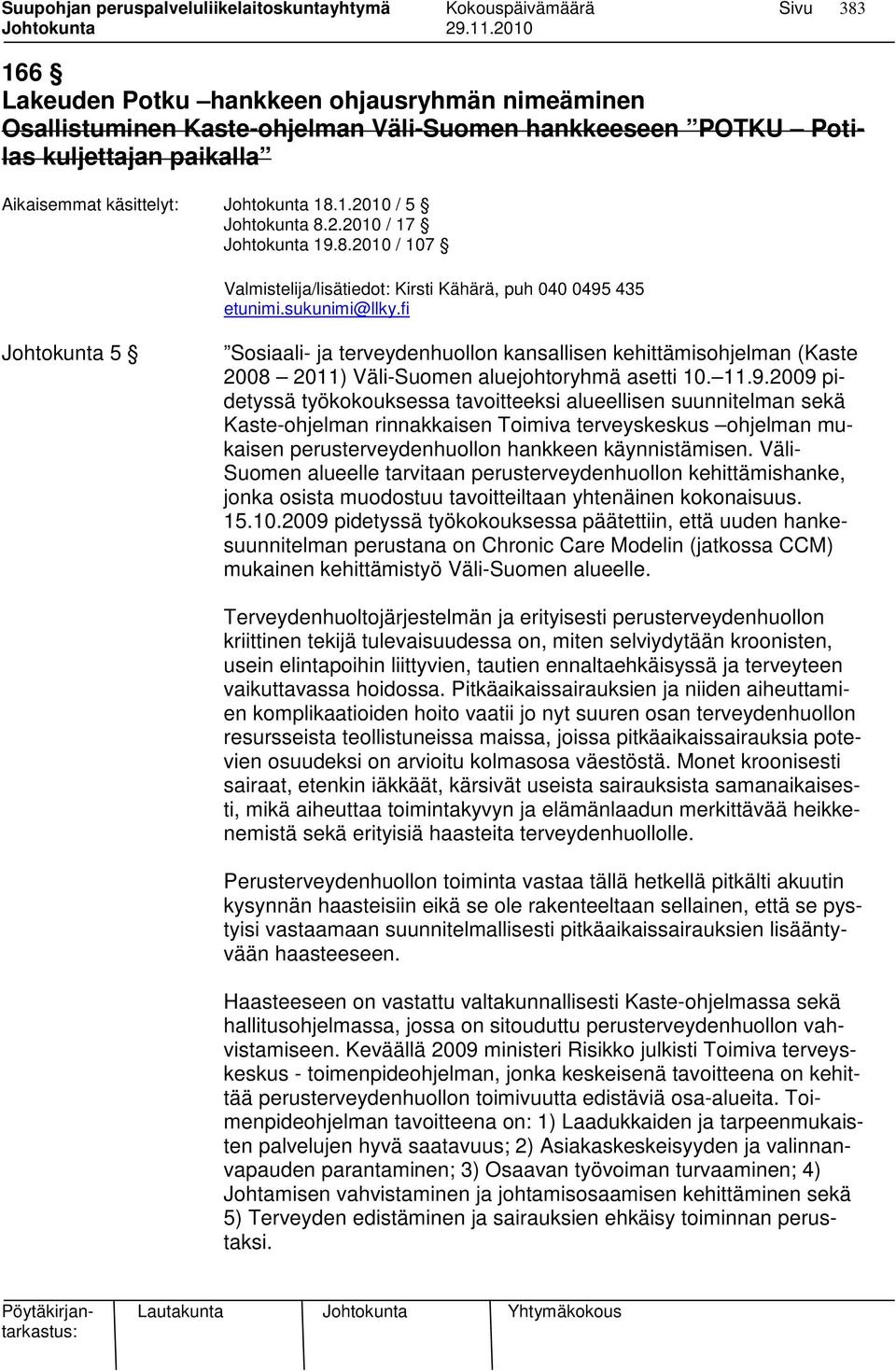 fi Johtokunta 5 Sosiaali- ja terveydenhuollon kansallisen kehittämisohjelman (Kaste 2008 2011) Väli-Suomen aluejohtoryhmä asetti 10. 11.9.