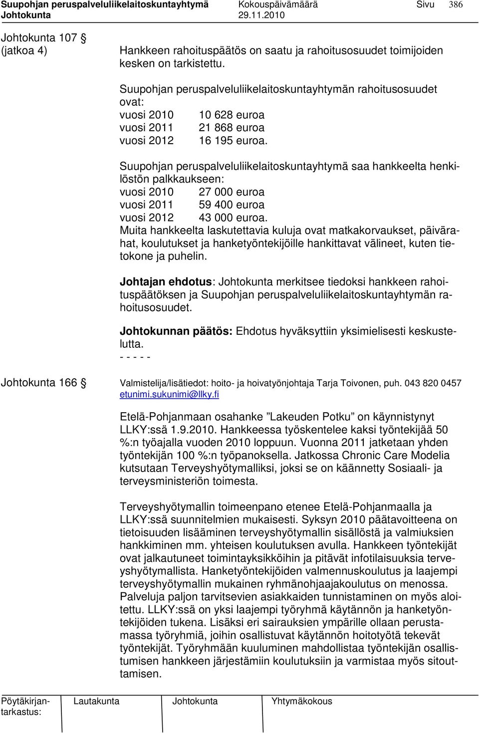 Suupohjan peruspalveluliikelaitoskuntayhtymä saa hankkeelta henkilöstön palkkaukseen: vuosi 2010 27 000 euroa vuosi 2011 59 400 euroa vuosi 2012 43 000 euroa.